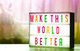 a multi-colored sign that says "make this world better" [Image by creator Alexas_Fotos from Pixabay]